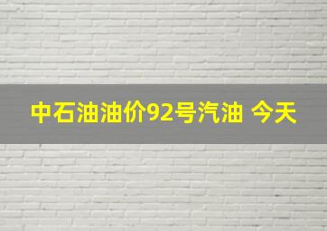 中石油油价92号汽油 今天